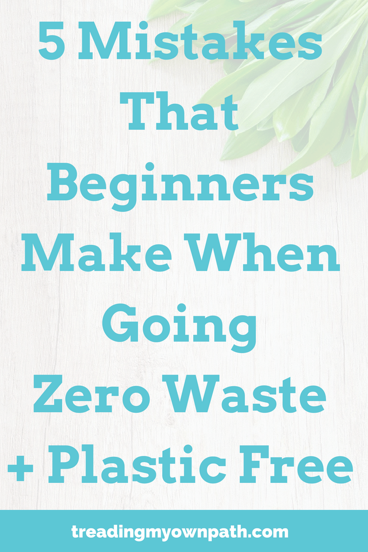 5 Mistakes That Beginners Make When Going Zero Waste + Plastic Free